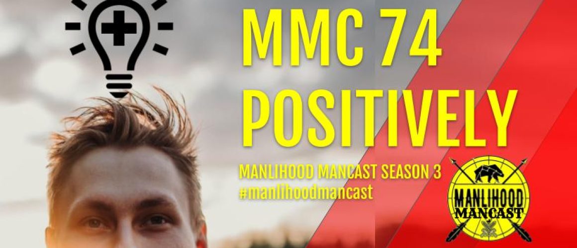 Manlihood ManCast Episode 74 - Positively - with Josh Hatcher - Positive thinking and personal development for men