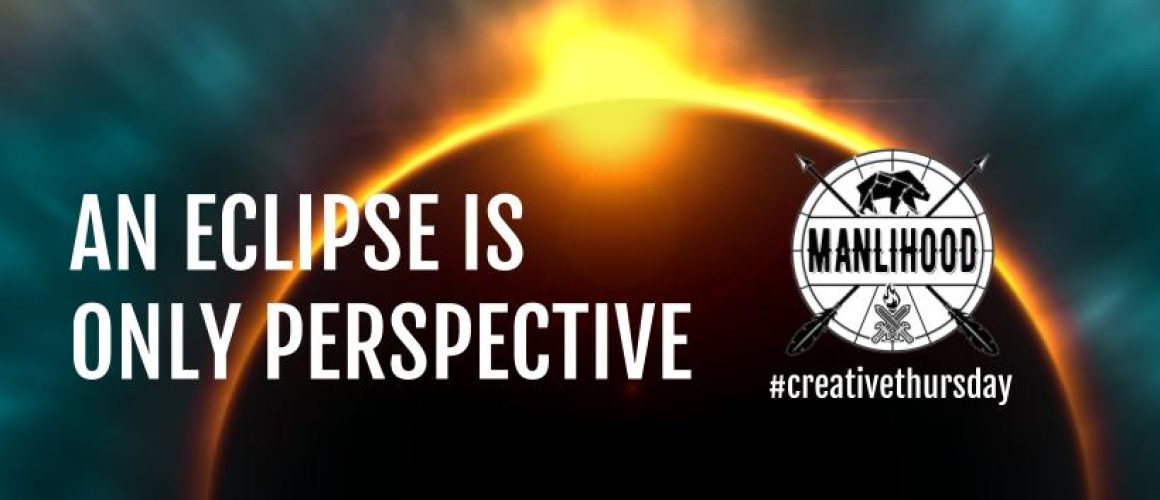 An Eclipse is Only Perspective a poem by Josh Hatcher Manlihood com #Creative Thursday