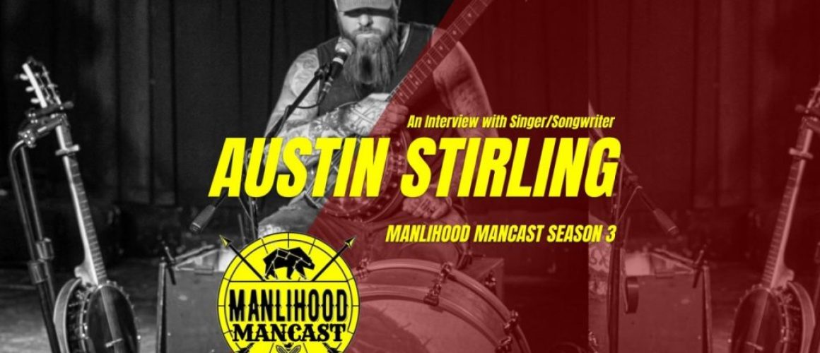 Interview with Singer Songwriter Austin Stirling - Manlihood ManCast