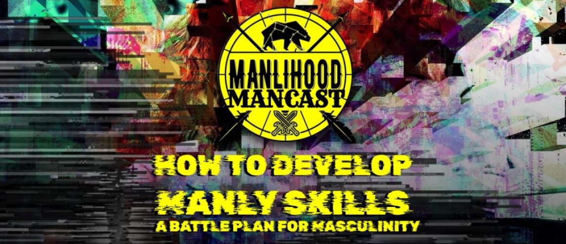 How to develop manly skills: a battle plan for masculinity