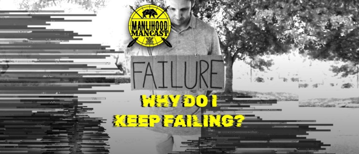 Podcast for Men - Why do I keep failing?