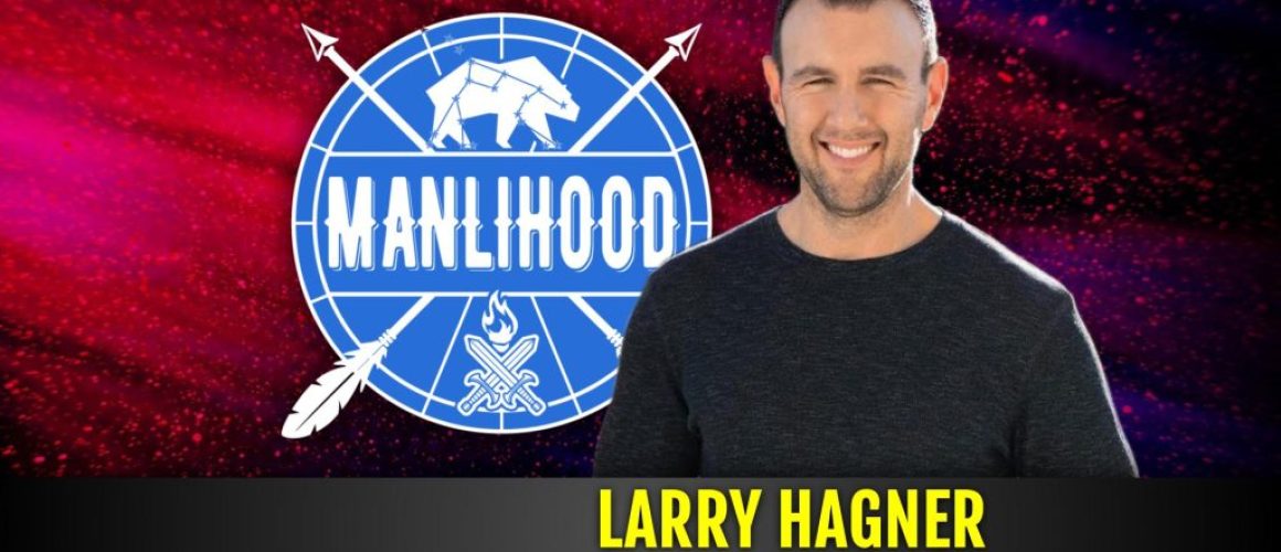 Larry Hagner - Manlihood - a podcast for men